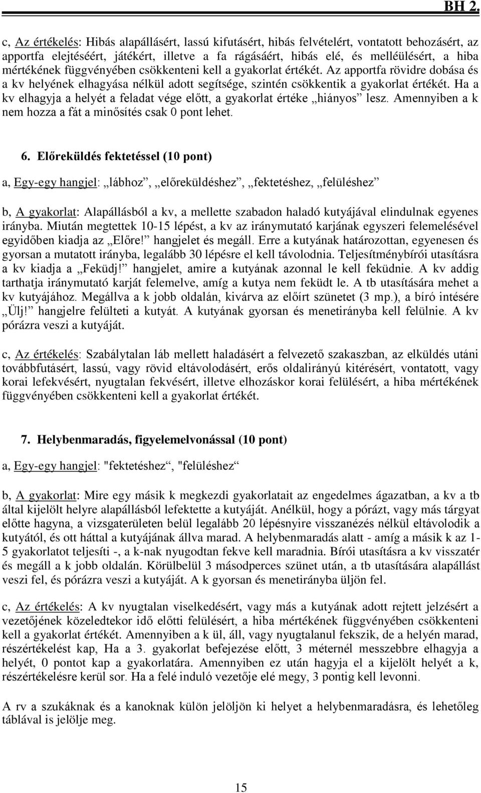 Ha a kv elhagyja a helyét a feladat vége előtt, a gyakorlat értéke hiányos lesz. Amennyiben a k nem hozza a fát a minősítés csak 0 pont lehet. 6.