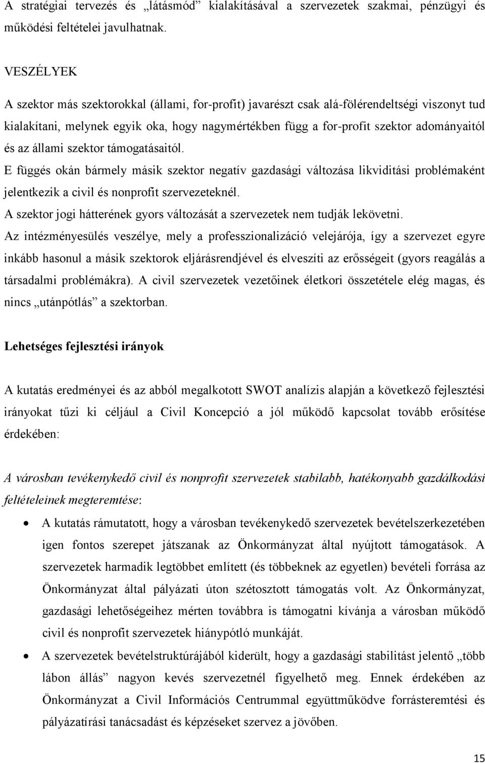 az állami szektor támogatásaitól. E függés okán bármely másik szektor negatív gazdasági változása likviditási problémaként jelentkezik a civil és nonprofit szervezeteknél.