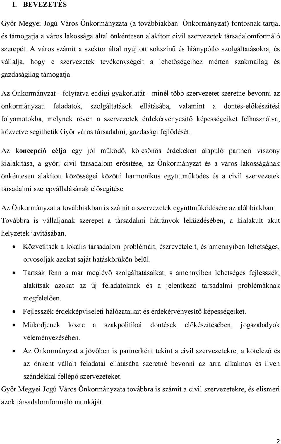 Az Önkormányzat - folytatva eddigi gyakorlatát - minél több szervezetet szeretne bevonni az önkormányzati feladatok, szolgáltatások ellátásába, valamint a döntés-előkészítési folyamatokba, melynek