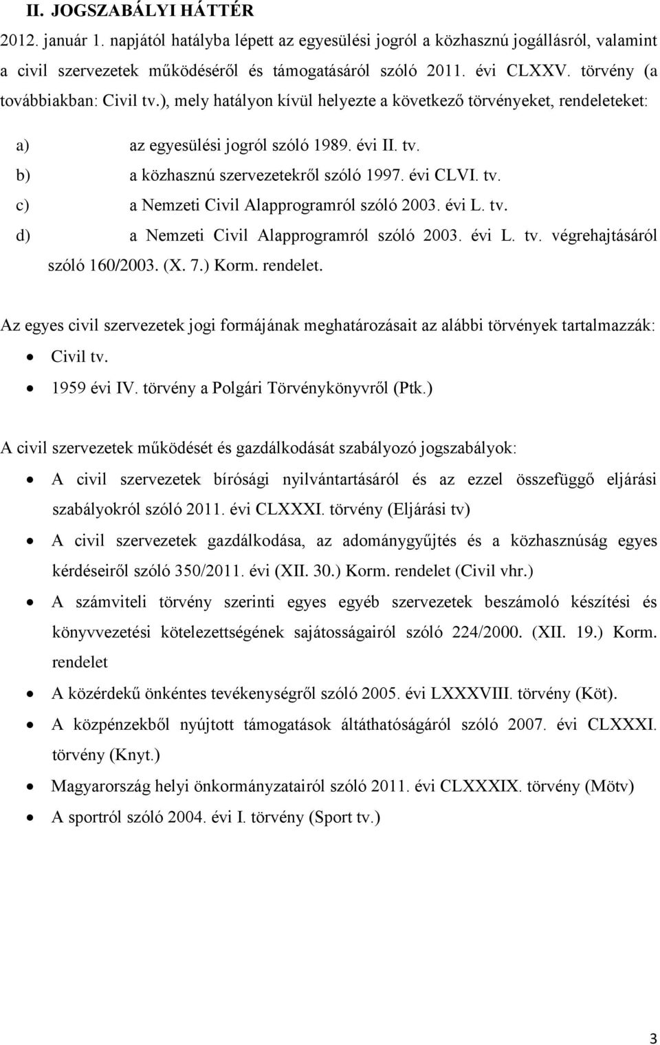 évi CLVI. tv. c) a Nemzeti Civil Alapprogramról szóló 2003. évi L. tv. d) a Nemzeti Civil Alapprogramról szóló 2003. évi L. tv. végrehajtásáról szóló 160/2003. (X. 7.) Korm. rendelet.