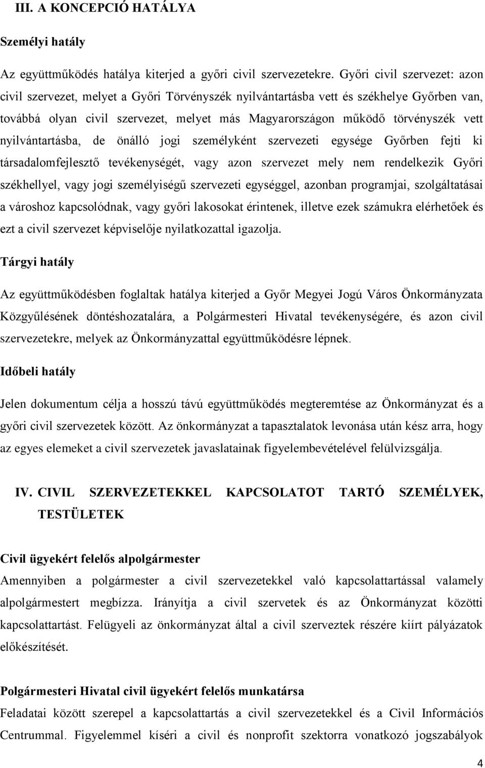 nyilvántartásba, de önálló jogi személyként szervezeti egysége Győrben fejti ki társadalomfejlesztő tevékenységét, vagy azon szervezet mely nem rendelkezik Győri székhellyel, vagy jogi személyiségű
