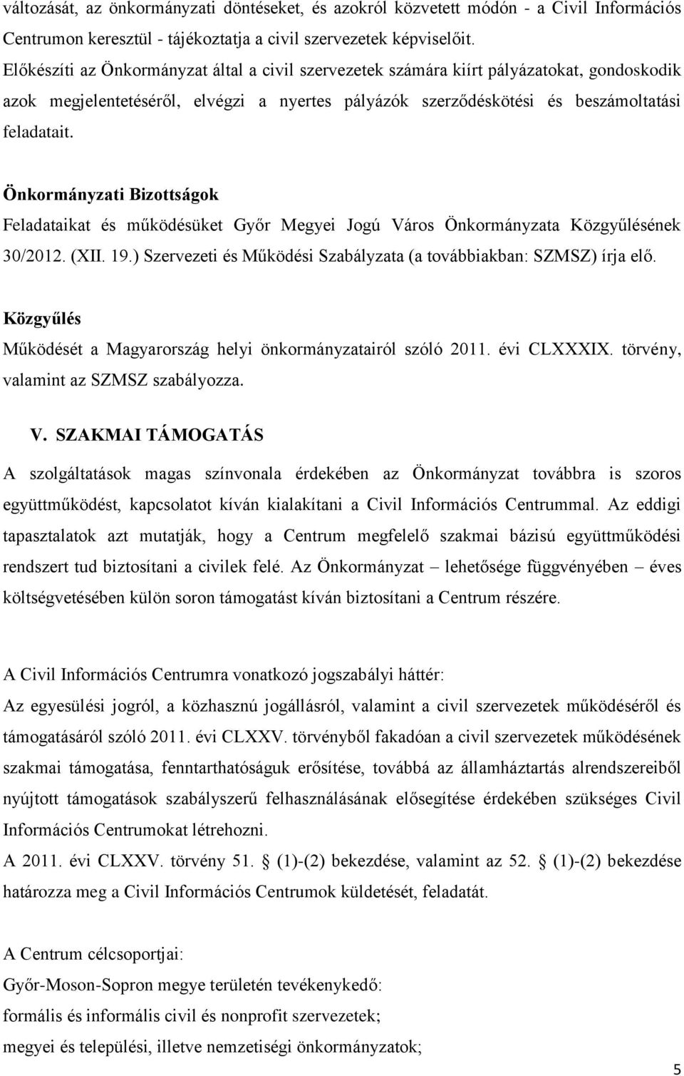 Önkormányzati Bizottságok Feladataikat és működésüket Győr Megyei Jogú Város Önkormányzata Közgyűlésének 30/2012. (XII. 19.) Szervezeti és Működési Szabályzata (a továbbiakban: SZMSZ) írja elő.