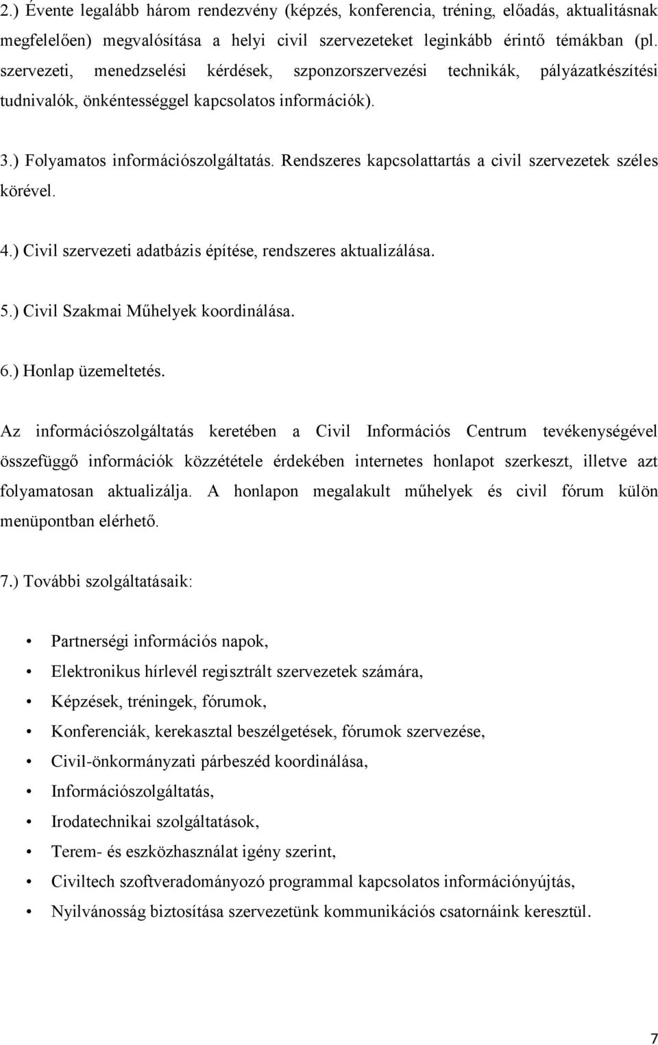 Rendszeres kapcsolattartás a civil szervezetek széles körével. 4.) Civil szervezeti adatbázis építése, rendszeres aktualizálása. 5.) Civil Szakmai Műhelyek koordinálása. 6.) Honlap üzemeltetés.