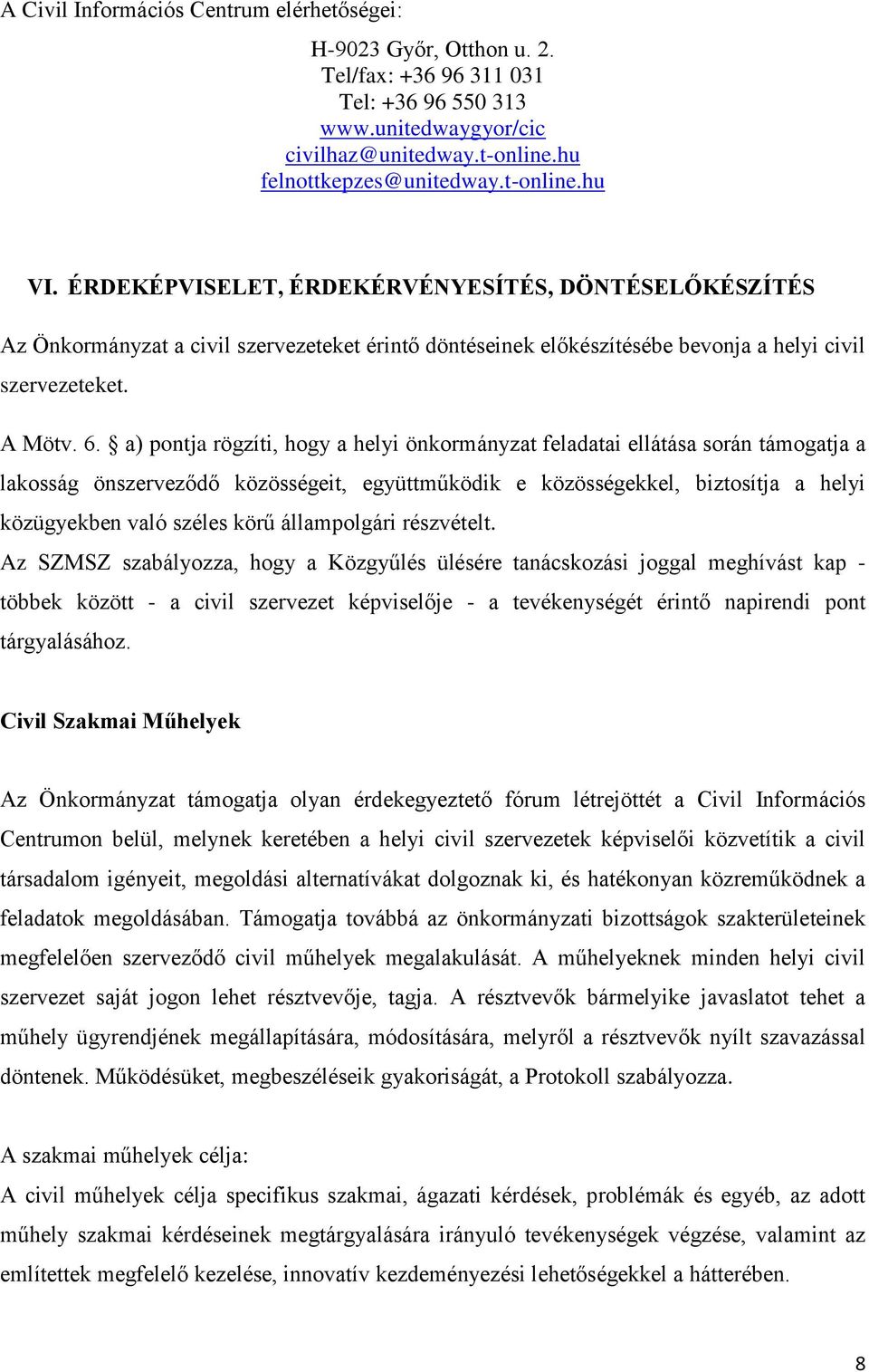 a) pontja rögzíti, hogy a helyi önkormányzat feladatai ellátása során támogatja a lakosság önszerveződő közösségeit, együttműködik e közösségekkel, biztosítja a helyi közügyekben való széles körű