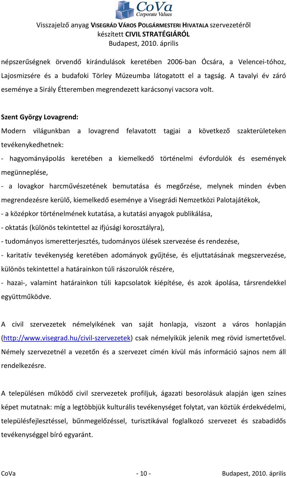 Szent György Lovagrend: Modern világunkban a lovagrend felavatott tagjai a következő szakterületeken tevékenykedhetnek: - hagyományápolás keretében a kiemelkedő történelmi évfordulók és események