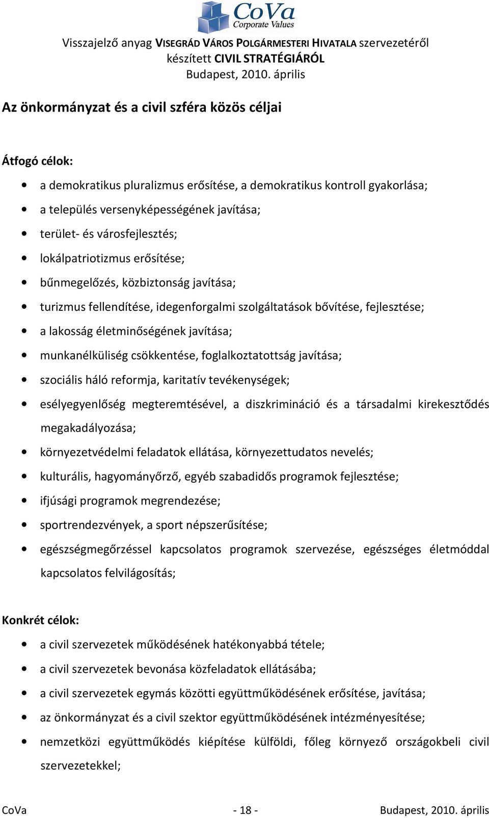 munkanélküliség csökkentése, foglalkoztatottság javítása; szociális háló reformja, karitatív tevékenységek; esélyegyenlőség megteremtésével, a diszkrimináció és a társadalmi kirekesztődés