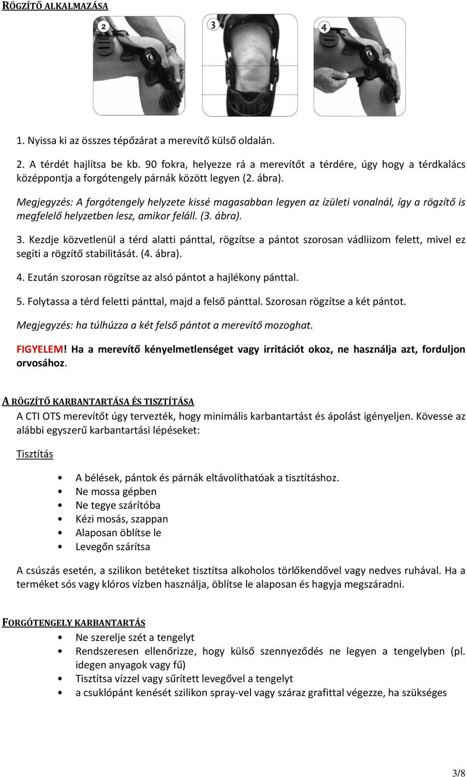 Megjegyzés: A forgótengely helyzete kissé magasabban legyen az ízületi vonalnál, így a rögzítő is megfelelő helyzetben lesz, amikor feláll. (3. ábra). 3.