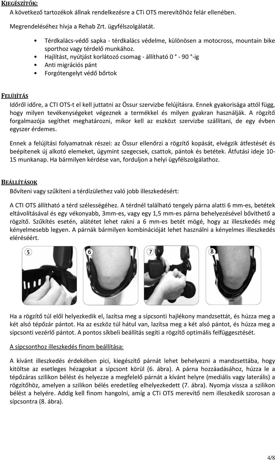 Hajlítást, nyútjást korlátozó csomag - állítható 0-90 -ig Anti migrációs pánt Forgótengelyt védő bőrtok FELÚJÍTÁS Időről időre, a CTI OTS-t el kell juttatni az Össur szervizbe felújításra.