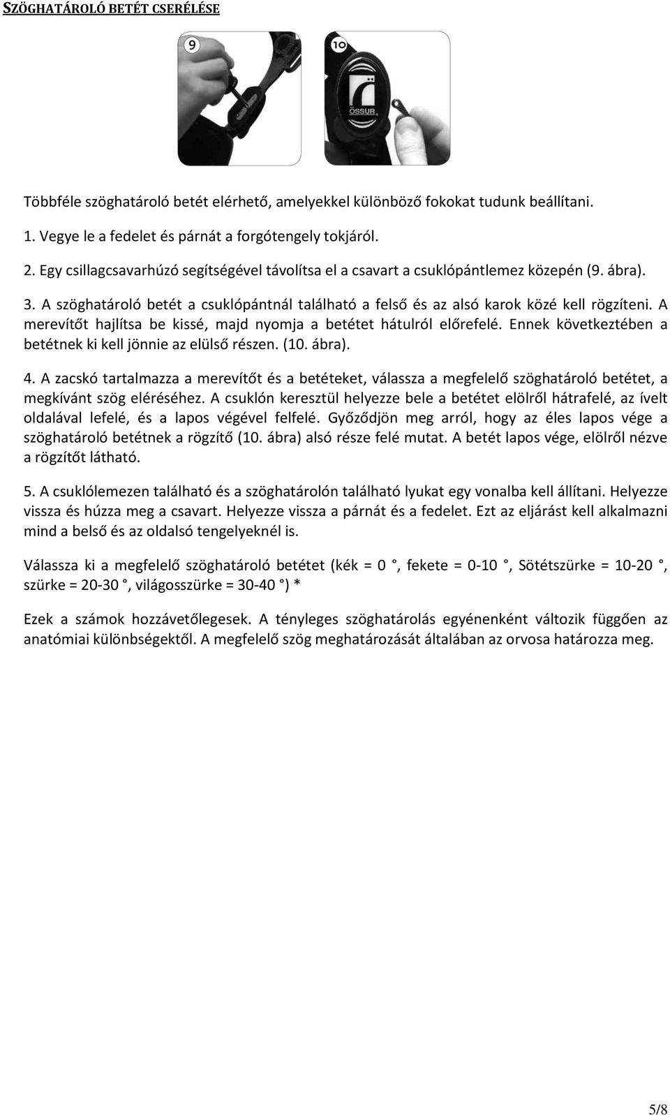 A merevítőt hajlítsa be kissé, majd nyomja a betétet hátulról előrefelé. Ennek következtében a betétnek ki kell jönnie az elülső részen. (10. ábra). 4.