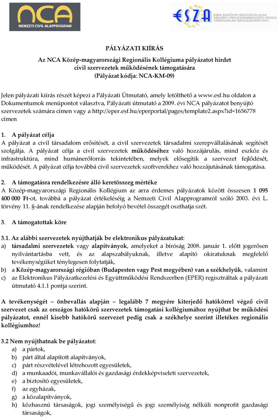 aspx?id=1656778 címen 1. A pályázat célja A pályázat a civil társadalom erősítését, a civil szervezetek társadalmi szerepvállalásának segítését szolgálja.