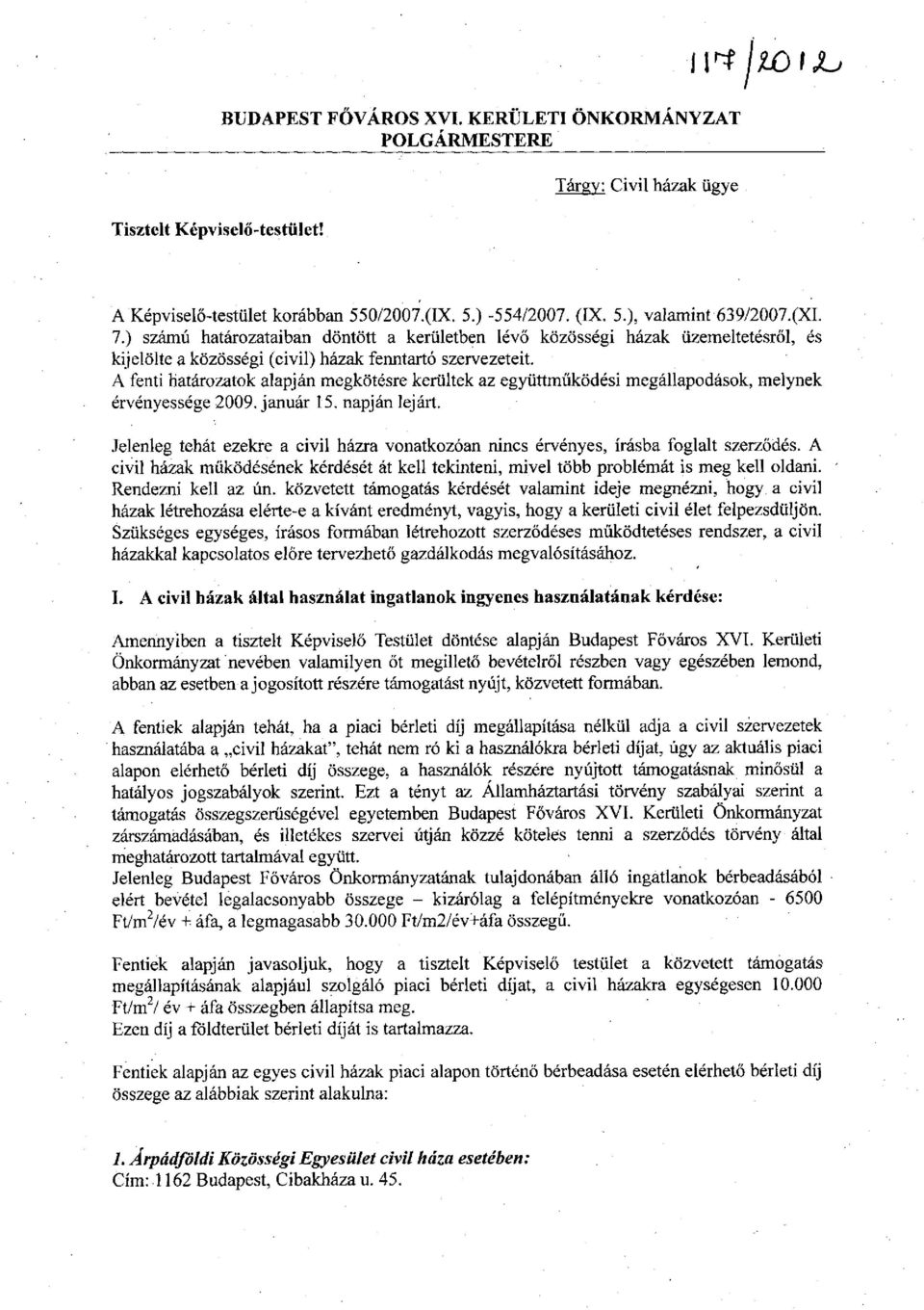 A fenti határozatok alapján megkötésre kerültek az együttműködési megállapodások, melynek érvényessége 2009. január 15. napján lejárt.