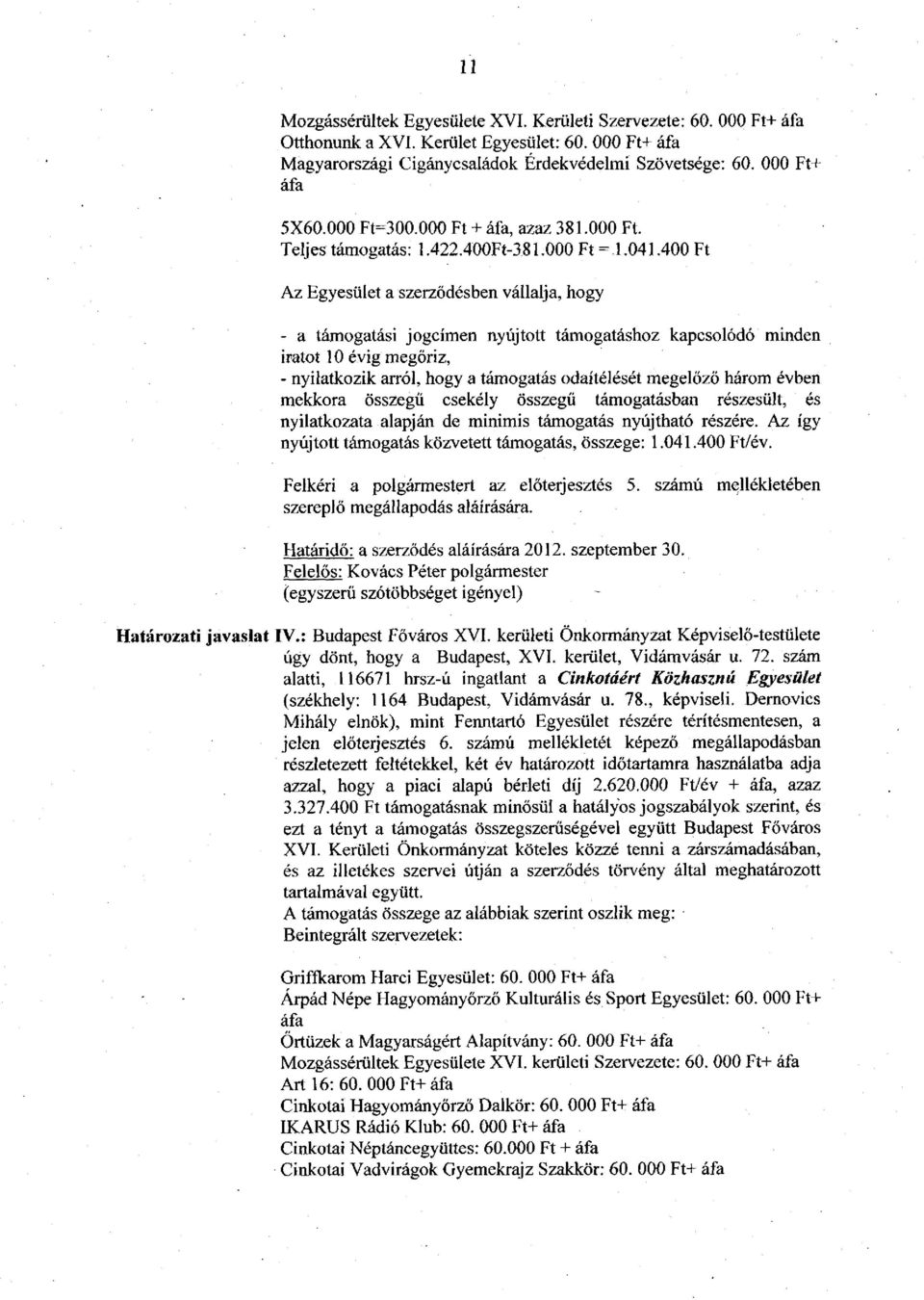 400 Ft Az Egyesület a szerződésben vállalja, hogy - a támogatási jogcímen nyújtott támogatáshoz kapcsolódó minden iratot 10 évig megőriz, - nyilatkozik arról, hogy a támogatás odaítélését megelőző