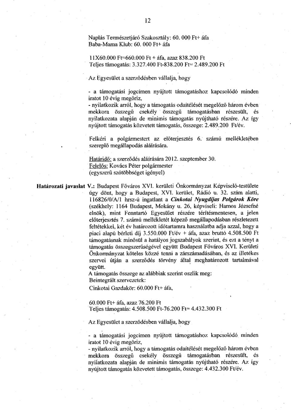 három évben mekkora összegű csekély összegű támogatásban részesült, és nyilatkozata alapján de minimis támogatás nyújtható részére. Az így nyújtott támogatás közvetett támogatás, összege: 2.489.