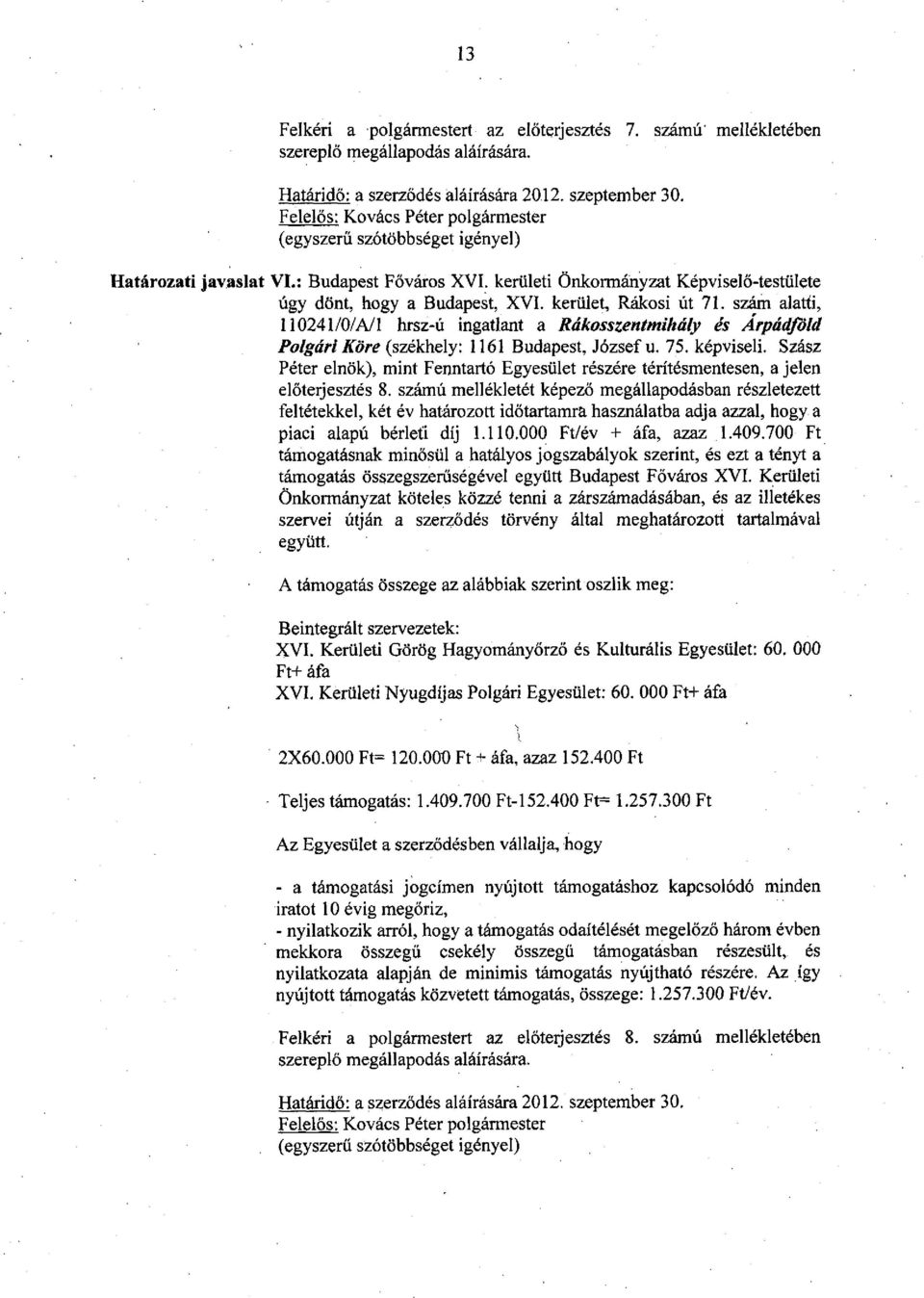 kerület, Rákosi út 71. szám alatti, 110241/0/A/l hrsz-ú ingatlant a Rákosszentmihály és Árpádföld Polgári Köre (székhely: 1161 Budapest, József u. 75. képviseli.