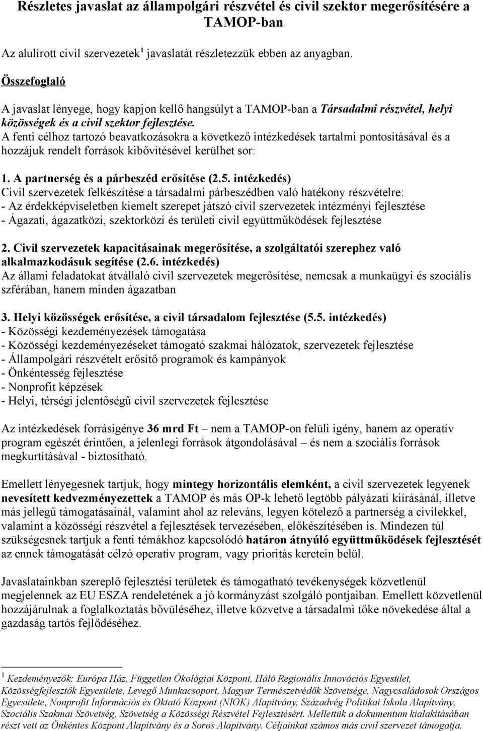 A fenti célhoz tartozó beavatkozásokra a következő intézkedések tartalmi pontosításával és a hozzájuk rendelt források kibővítésével kerülhet sor: 1. A partnerség és a párbeszéd erősítése (2.5.