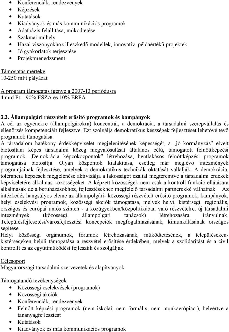 3. Állampolgári részvételt erősítő programok és kampányok A cél az egyénekre (állampolgárokra) koncentrál, a demokrácia, a társadalmi szerepvállalás és ellenőrzés kompetenciáit fejlesztve.