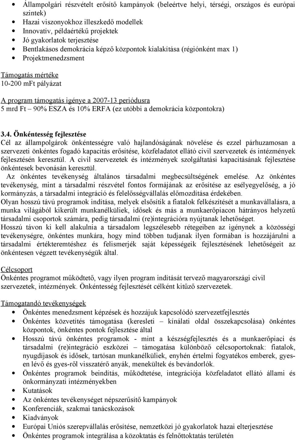 Önkéntesség fejlesztése Cél az állampolgárok önkéntességre való hajlandóságának növelése és ezzel párhuzamosan a szervezeti önkéntes fogadó kapacitás erősítése, közfeladatot ellátó civil szervezetek