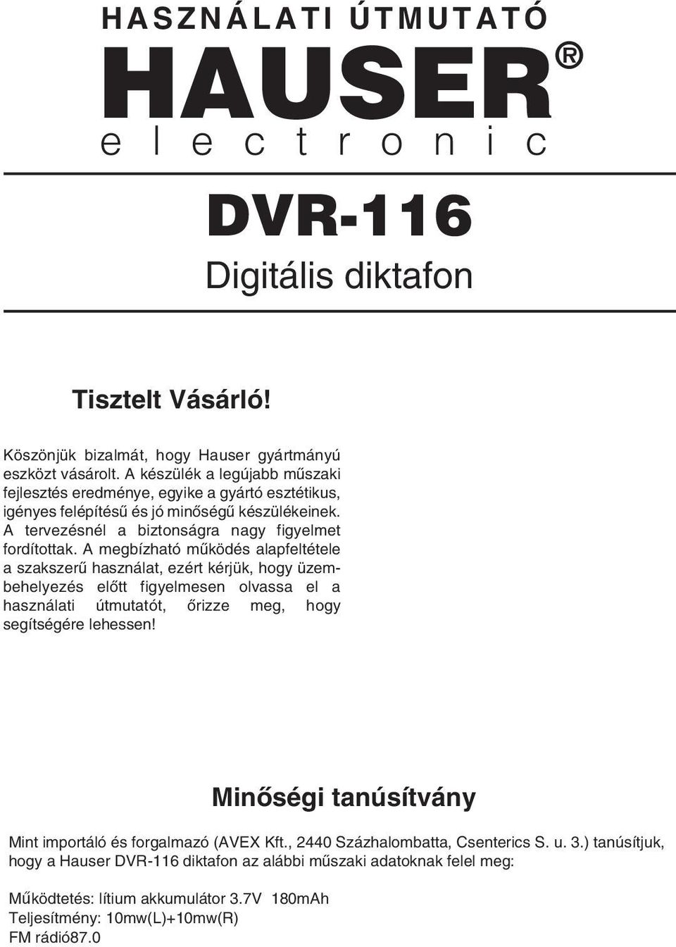 A megbízható mûködés alapfeltétele a szak szerû használat, ezért kérjük, hogy üzem - be helyezés elôtt figyelmesen olvassa el a használati útmutatót, ôrizze meg, hogy segítségére lehessen!