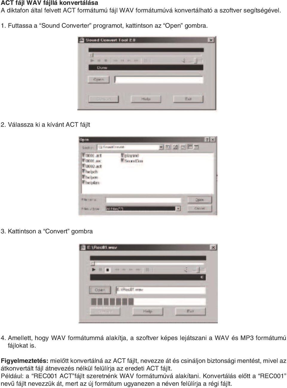 Amellett, hogy WAV formátummá alakítja, a szoftver képes lejátszani a WAV és MP3 formátumú fájlokat is.