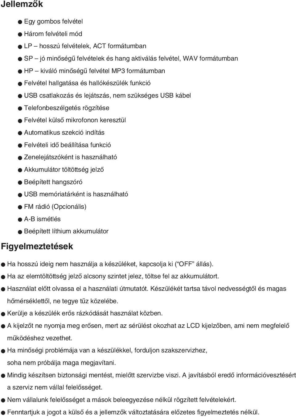 indítás Felvételi idô beállítása funkció Zenelejátszóként is használható Akkumulátor töltöttség jelzô Beépített hangszóró USB memóriatárként is használható FM rádió (Opcionális) A-B ismétlés