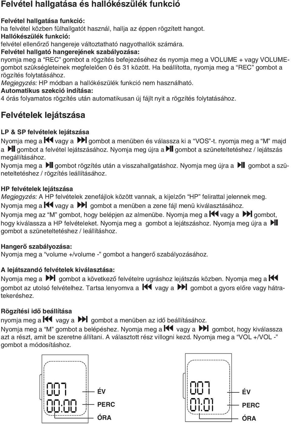 Felvétel hallgató hangerejének szabályozása: nyomja meg a REC gombot a rögzítés befejezéséhez és nyomja meg a VOLUME + vagy VOLUMEgombot szükségleteinek megfelelôen 0 és 31 között.