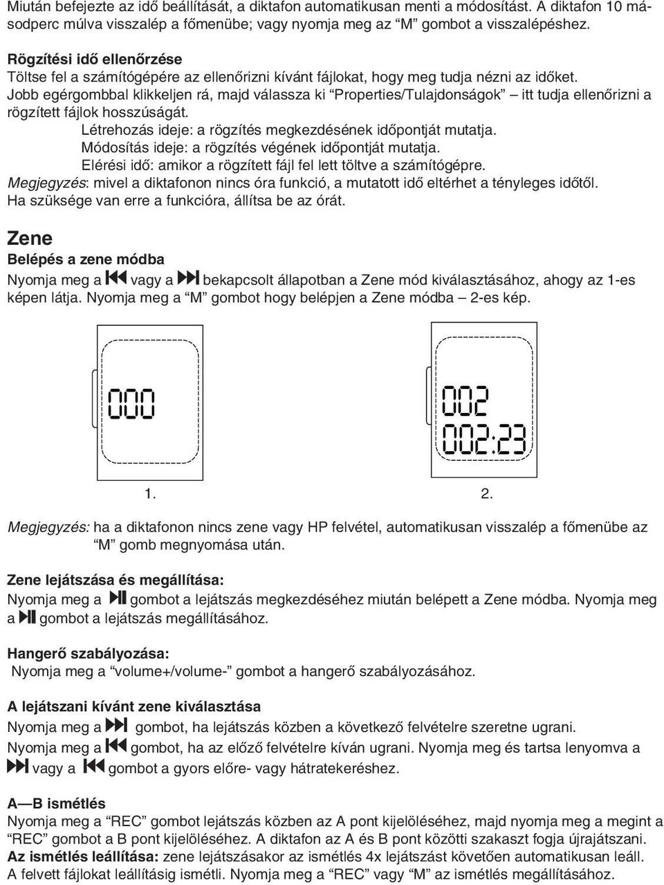 Jobb egérgombbal klikkeljen rá, majd válassza ki Properties/Tulajdonságok itt tudja ellenôrizni a rögzített fájlok hosszúságát. Létrehozás ideje: a rögzítés megkezdésének idôpontját mutatja.