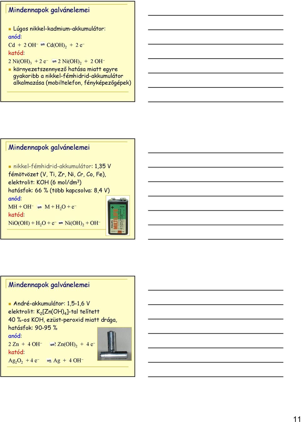 elektrolit: KOH (6 mol/dm 3 ) hatásfok: 66 % (több kapcsolva: 8,4 V) MH + OH NiO(OH) + H 2 O + e M + H 2 O + e Ni(OH) 2 + OH André-akkumulátor: 1,5-1,6