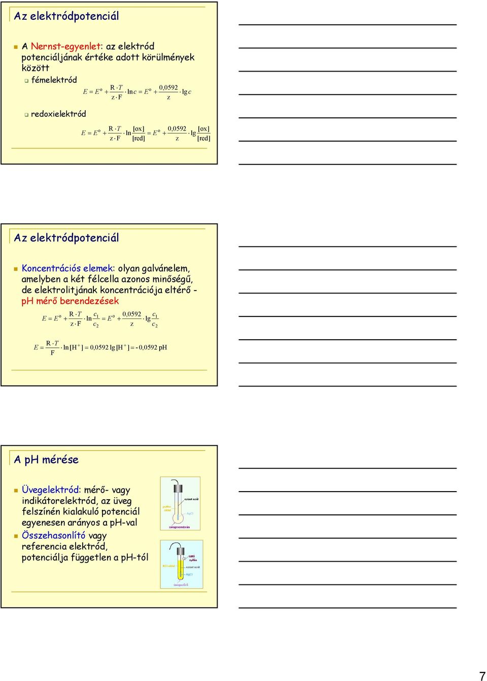 elektrolitjának koncentrációja eltérı - ph mérı berendezések o R T c1 E = E + ln z F c 2 o 0,0592 c1 = E + lg z c R T + + E = ln [H ] = 0,0592 lg[h ] = - 0,0592 ph F 2 A ph