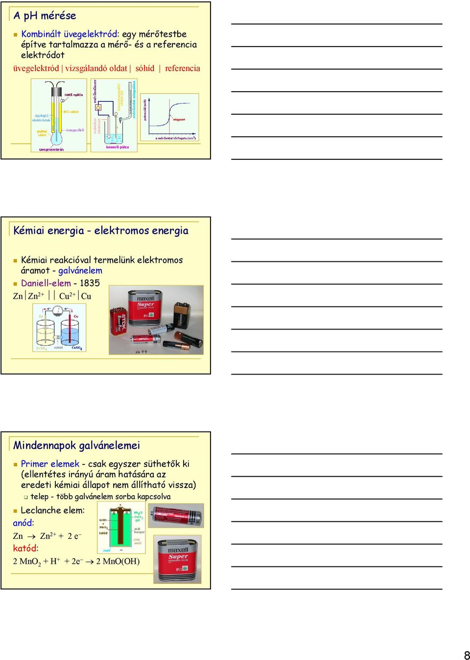 galvánelem Daniell-elem - 1835 Zn Zn 2+ Cu 2+ Cu Primer elemek - csak egyszer süthetık ki (ellentétes irányú áram hatására az