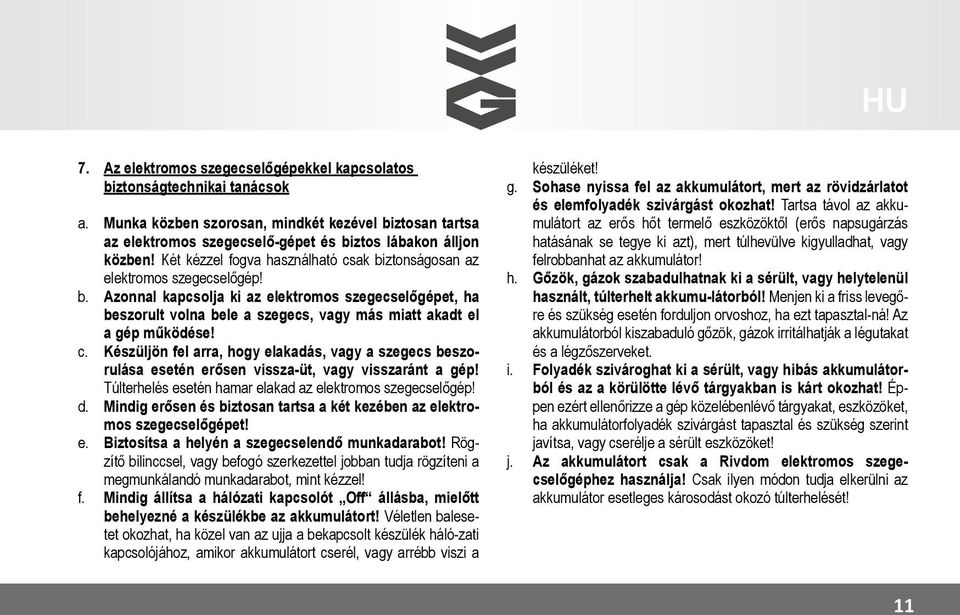 c. Készüljön fel arra, hogy elakadás, vagy a szegecs beszorulása esetén erősen vissza-üt, vagy visszaránt a gép! Túlterhelés esetén hamar elakad az elektromos szegecselőgép! d.