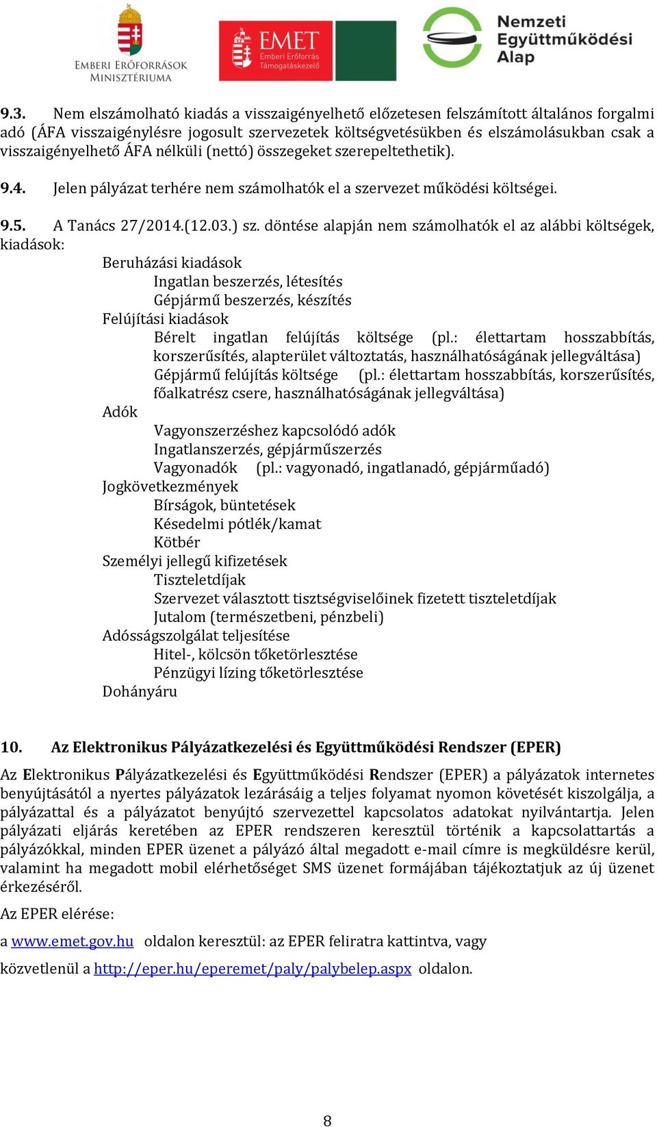 döntése alapján nem számolhatók el az alábbi költségek, kiadások: Beruházási kiadások Ingatlan beszerzés, létesítés Gépjármű beszerzés, készítés Felújítási kiadások Bérelt ingatlan felújítás költsége