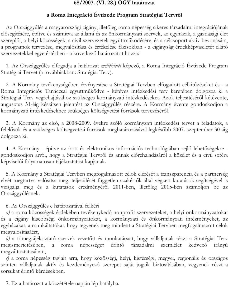 számítva az állami és az önkormányzati szervek, az egyházak, a gazdasági élet szereplői, a helyi közösségek, a civil szervezetek együttműködésére, és a célcsoport aktív bevonására, a programok