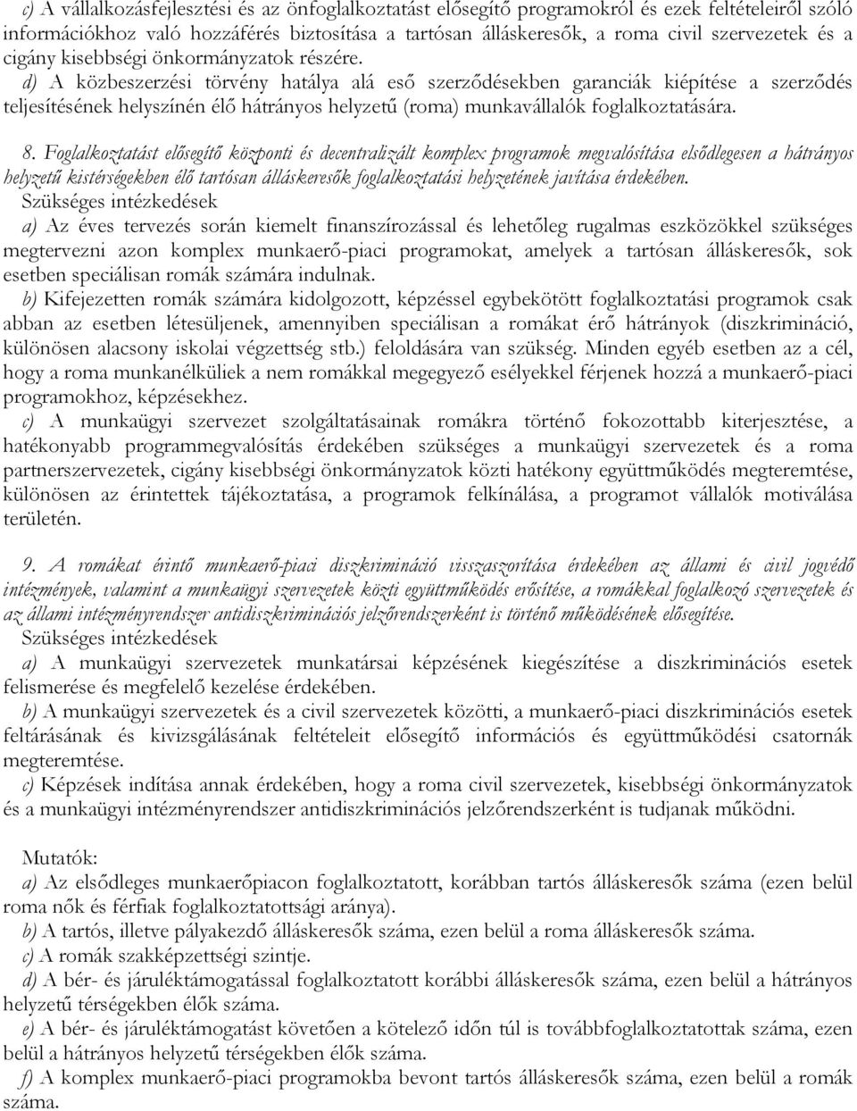 d) A közbeszerzési törvény hatálya alá eső szerződésekben garanciák kiépítése a szerződés teljesítésének helyszínén élő hátrányos helyzetű (roma) munkavállalók foglalkoztatására. 8.