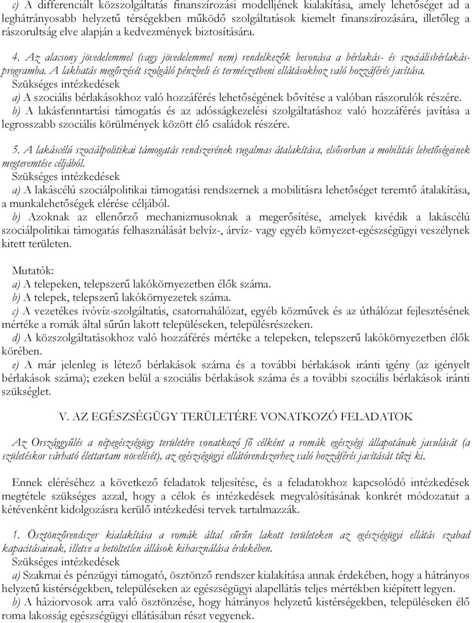 A lakhatás megőrzését szolgáló pénzbeli és természetbeni ellátásokhoz való hozzáférés javítása. a) A szociális bérlakásokhoz való hozzáférés lehetőségének bővítése a valóban rászorulók részére.