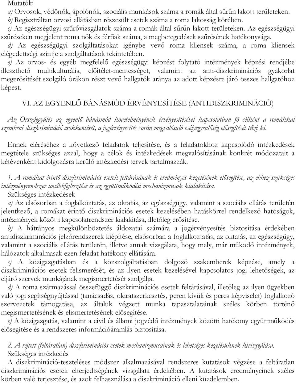 d) Az egészségügyi szolgáltatásokat igénybe vevő roma kliensek száma, a roma kliensek elégedettségi szintje a szolgáltatások tekintetében.