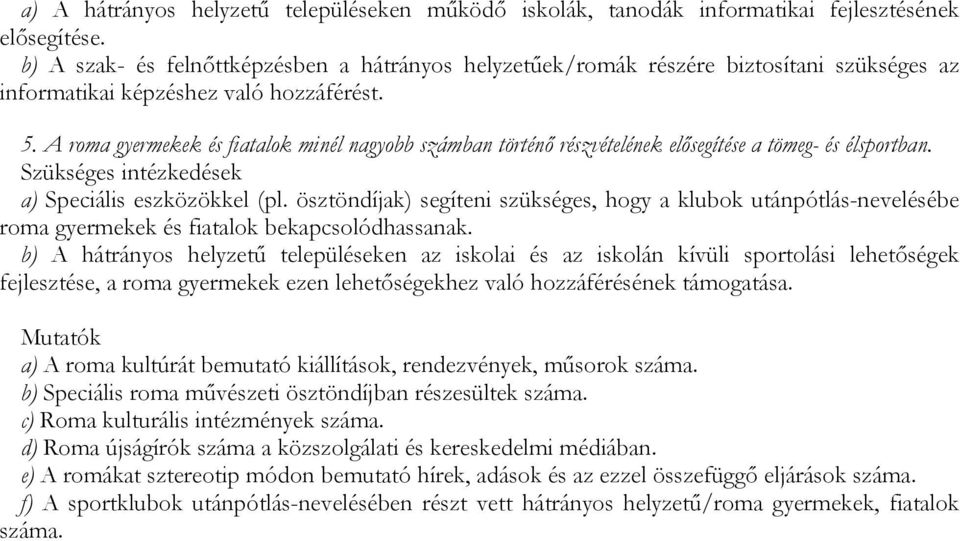 A roma gyermekek és fiatalok minél nagyobb számban történő részvételének elősegítése a tömeg- és élsportban. a) Speciális eszközökkel (pl.