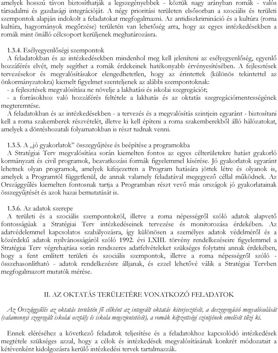 Az antidiszkrimináció és a kultúra (roma kultúra, hagyományok megőrzése) területén van lehetőség arra, hogy az egyes intézkedésekben a romák mint önálló célcsoport kerüljenek meghatározásra. 1.3.4.