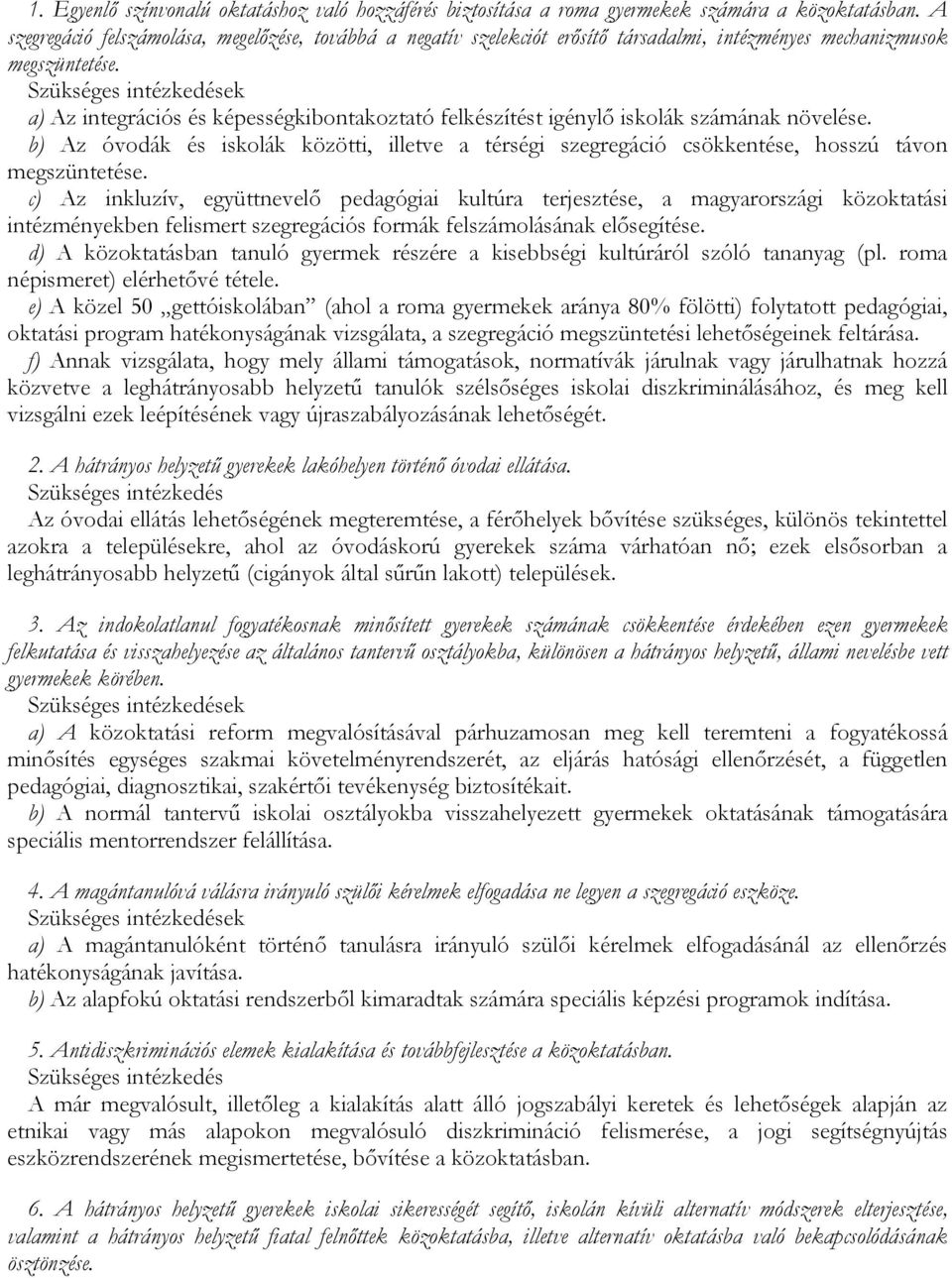 a) Az integrációs és képességkibontakoztató felkészítést igénylő iskolák számának növelése. b) Az óvodák és iskolák közötti, illetve a térségi szegregáció csökkentése, hosszú távon megszüntetése.