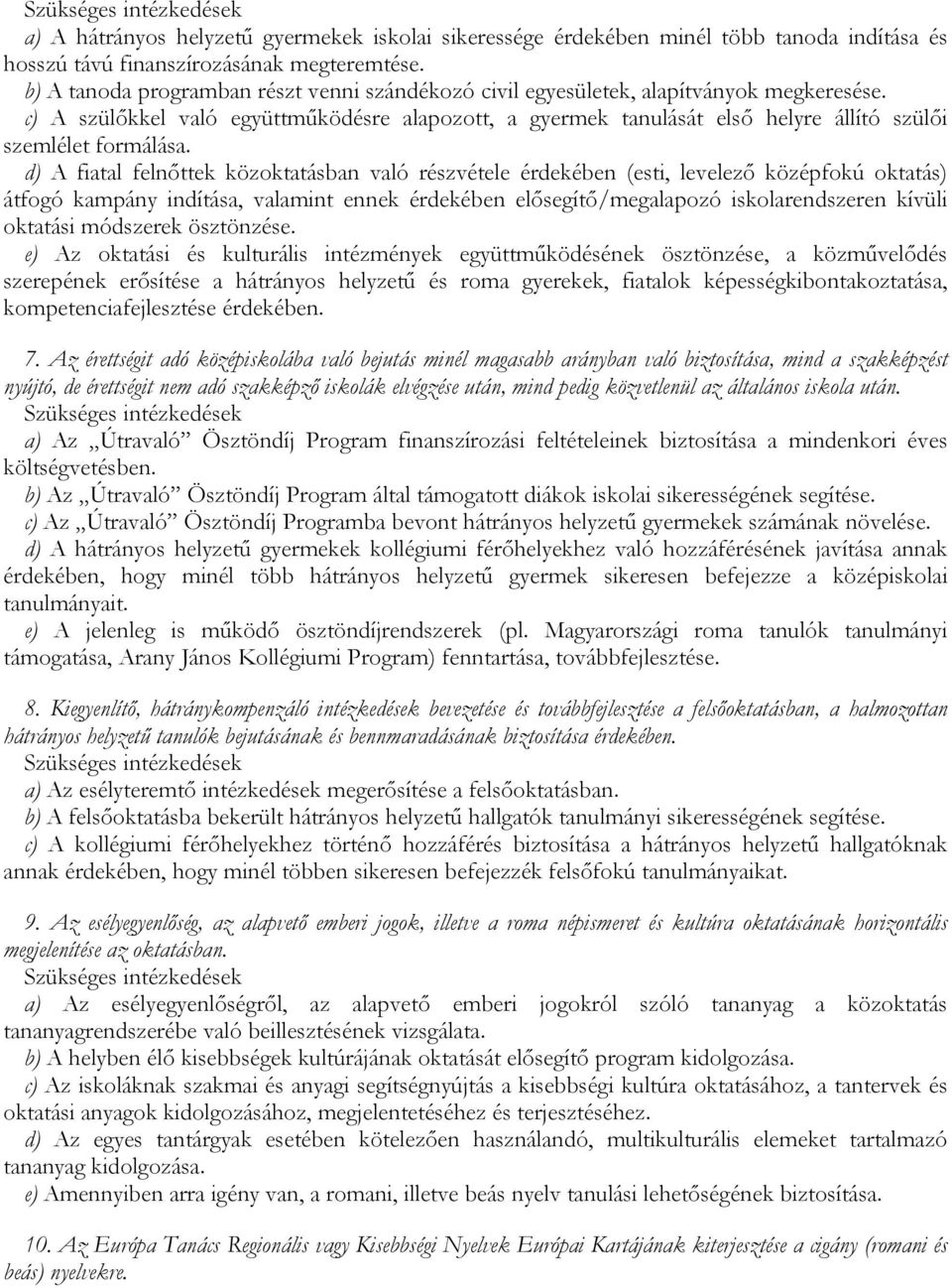 c) A szülőkkel való együttműködésre alapozott, a gyermek tanulását első helyre állító szülői szemlélet formálása.