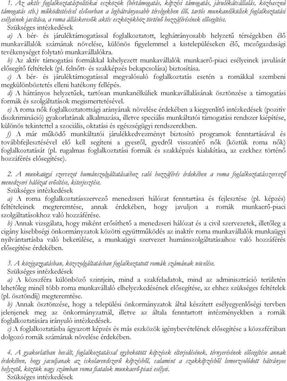 a) A bér- és járuléktámogatással foglalkoztatott, leghátrányosabb helyzetű térségekben élő munkavállalók számának növelése, különös figyelemmel a kistelepüléseken élő, mezőgazdasági tevékenységet