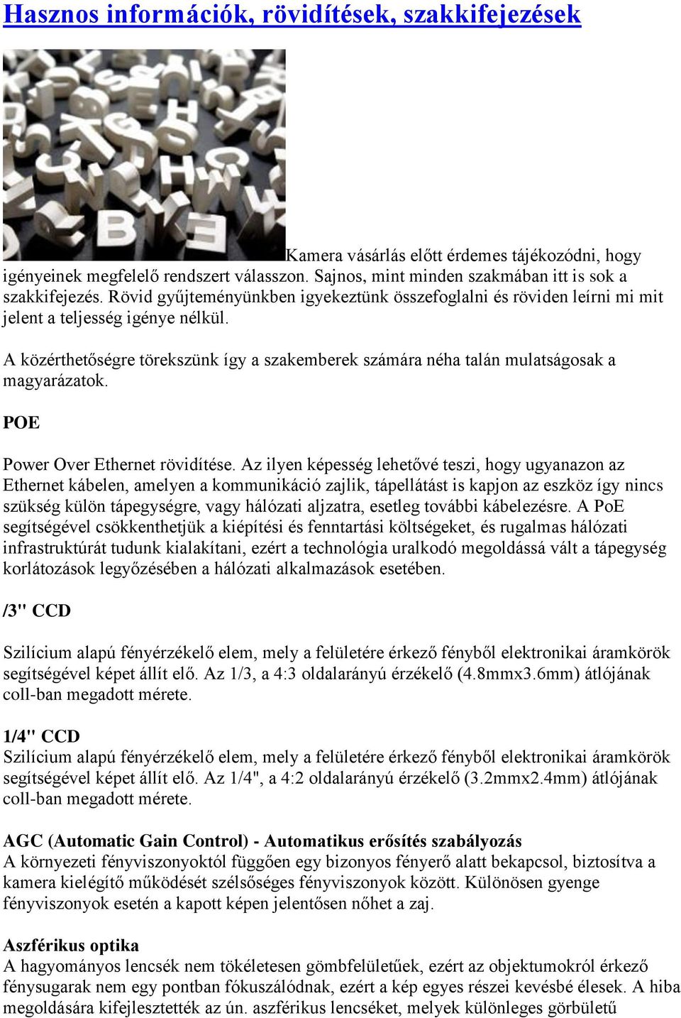 A közérthetőségre törekszünk így a szakemberek számára néha talán mulatságosak a magyarázatok. POE Power Over Ethernet rövidítése.