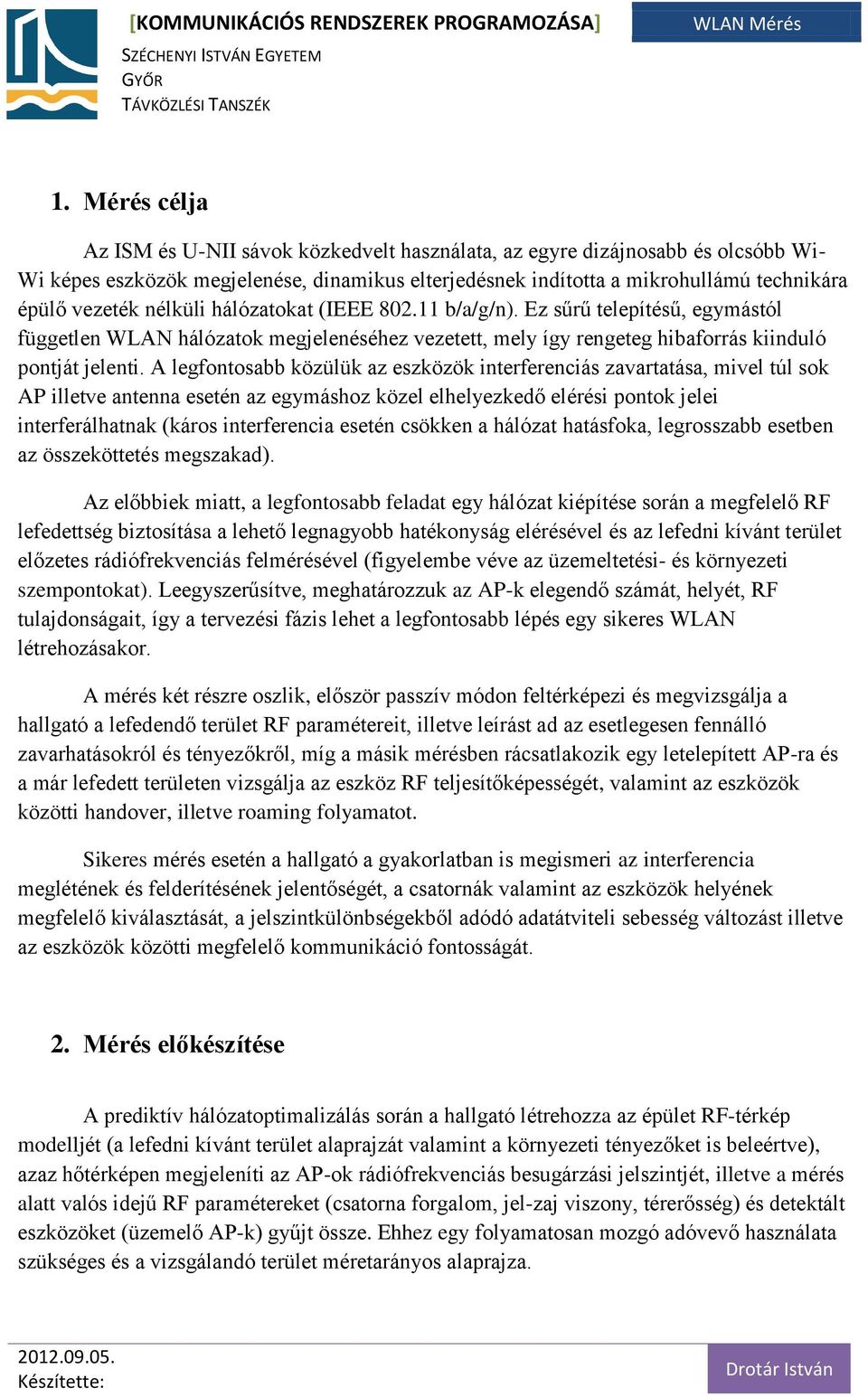 A legfontosabb közülük az eszközök interferenciás zavartatása, mivel túl sok AP illetve antenna esetén az egymáshoz közel elhelyezkedő elérési pontok jelei interferálhatnak (káros interferencia