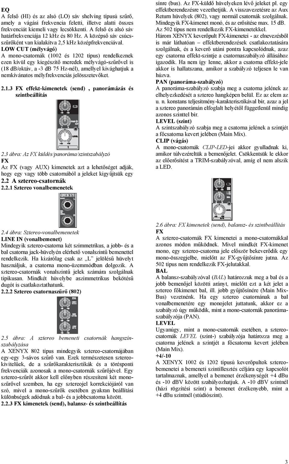 LOW CUT (mélyvágó) A mono-csatornák (1002 és 1202 típus) rendelkeznek ezen kívül egy kiegészítő meredek mélyvágó-szűrővel is (18 db/oktáv, a -3 db 75 Hz-nél), amellyel kivághatjuk a nemkívánatos