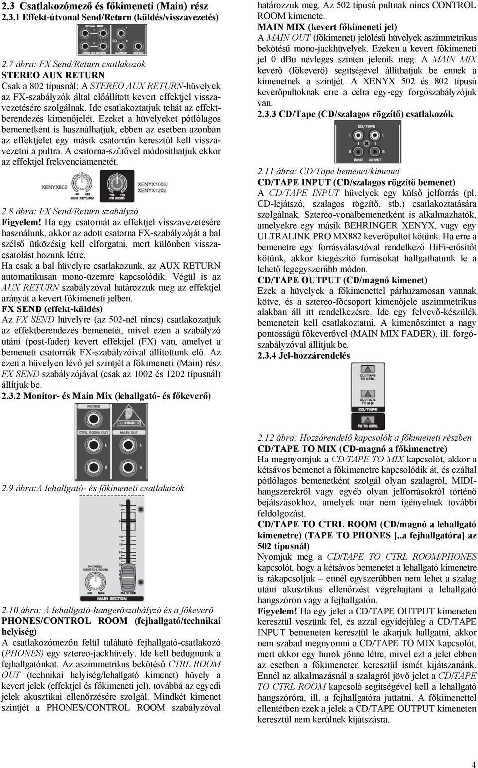 Ide csatlakoztatjuk tehát az effektberendezés kimenőjelét.