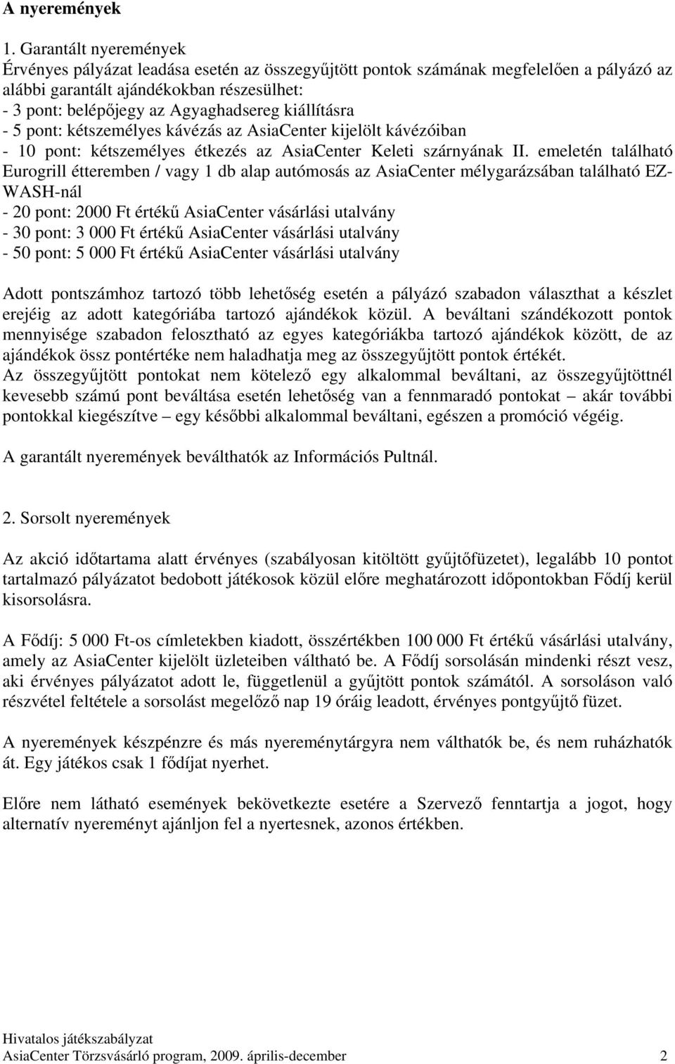 kiállításra - 5 pont: kétszemélyes kávézás az AsiaCenter kijelölt kávézóiban - 10 pont: kétszemélyes étkezés az AsiaCenter Keleti szárnyának II.