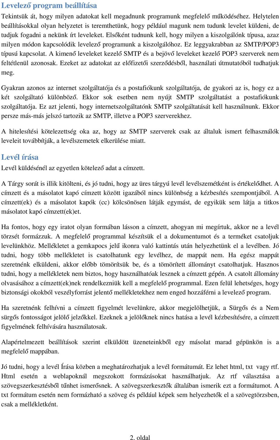 Elsőként tudnunk kell, hogy milyen a kiszolgálónk típusa, azaz milyen módon kapcsolódik levelező programunk a kiszolgálóhoz. Ez leggyakrabban az SMTP/POP3 típusú kapcsolat.