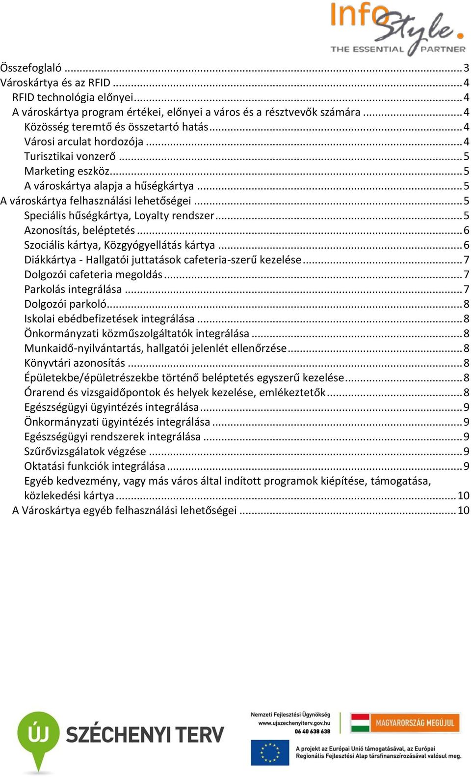 .. 5 Speciális hűségkártya, Loyalty rendszer... 5 Azonosítás, beléptetés... 6 Szociális kártya, Közgyógyellátás kártya... 6 Diákkártya - Hallgatói juttatások cafeteria-szerű kezelése.