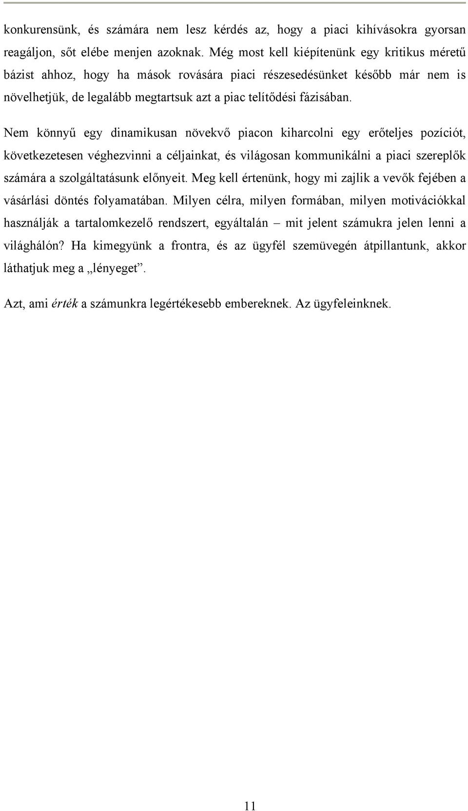 Nem könnyű egy dinamikusan növekvő piacon kiharcolni egy erőteljes pozíciót, következetesen véghezvinni a céljainkat, és világosan kommunikálni a piaci szereplők számára a szolgáltatásunk előnyeit.