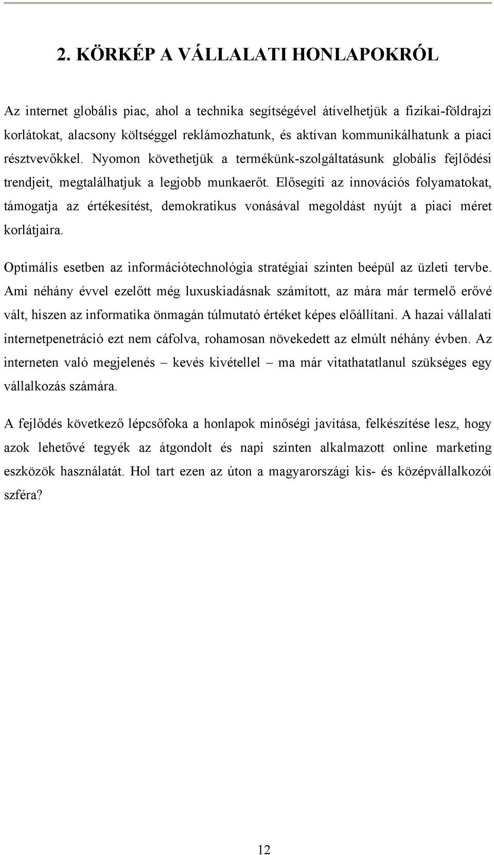 Elősegíti az innovációs folyamatokat, támogatja az értékesítést, demokratikus vonásával megoldást nyújt a piaci méret korlátjaira.