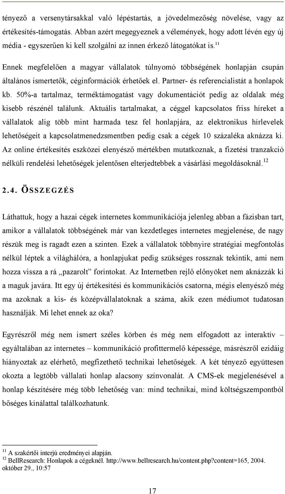 11 Ennek megfelelően a magyar vállalatok túlnyomó többségének honlapján csupán általános ismertetők, céginformációk érhetőek el. Partner- és referencialistát a honlapok kb.